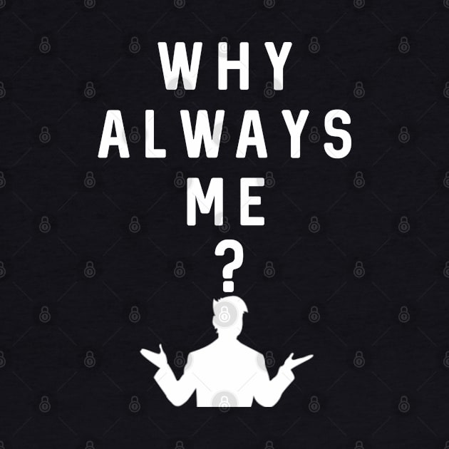 Why Always Me? by Raw Designs LDN